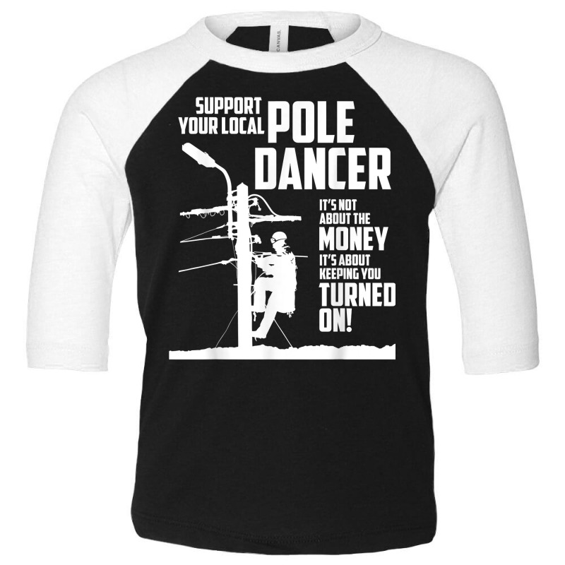 Support Your Pole Dancer Utility Electric Lineman T Shirt Toddler 3/4 Sleeve Tee by carlianagorley | Artistshot