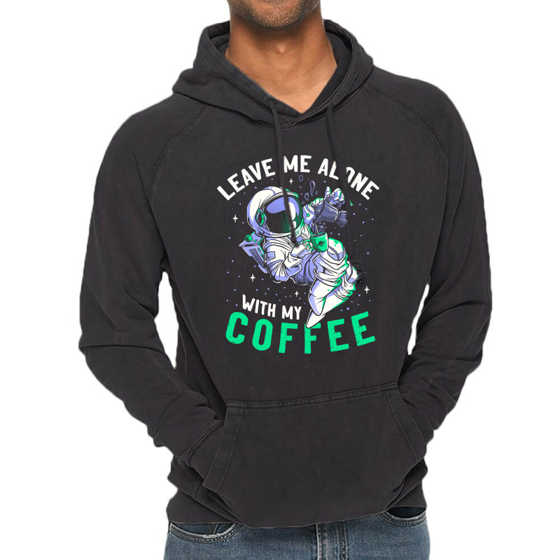 Limited Edition Leave Me Alone With My Coffee Funny Astronaut Spaceman Vintage Hoodie | Artistshot