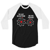 I've Lost An Electron! Are You Positive 3/4 Sleeve Shirt | Artistshot