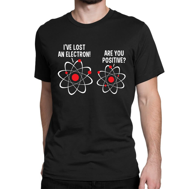 I've Lost An Electron! Are You Positive Classic T-shirt by nawawi | Artistshot