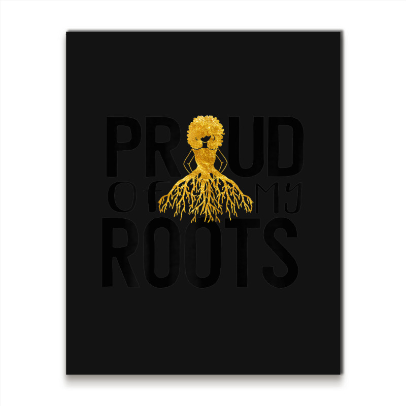 Womens Proud Of My Roots Women Black Pride Proud Melanin Poppin Metal Print Vertical | Artistshot