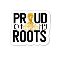 Womens Proud Of My Roots Women Black Pride Proud Melanin Poppin Sticker | Artistshot