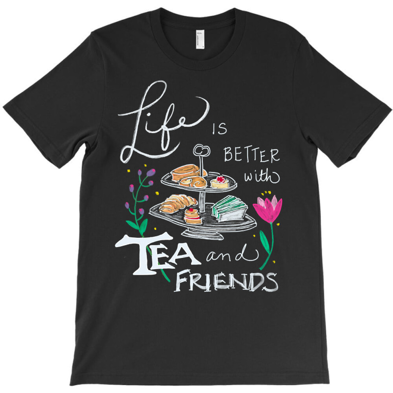 Trending Life Is Better With Tea & Friends T-Shirt by seifertmurryq3jmxs | Artistshot