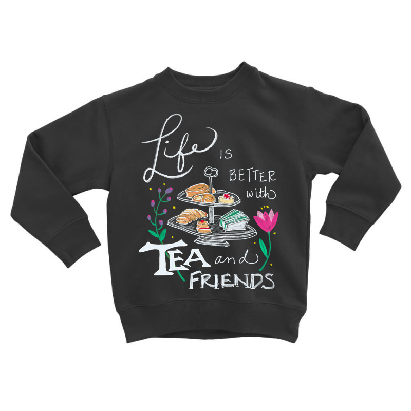 Trending Life Is Better With Tea & Friends Toddler Sweatshirt by seifertmurryq3jmxs | Artistshot