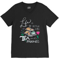 Trending Life Is Better With Tea & Friends V-neck Tee | Artistshot