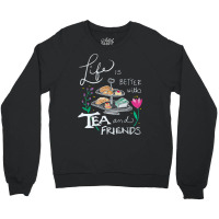 Trending Life Is Better With Tea & Friends Crewneck Sweatshirt | Artistshot