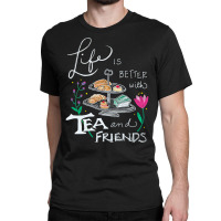 Trending Life Is Better With Tea & Friends Classic T-shirt | Artistshot