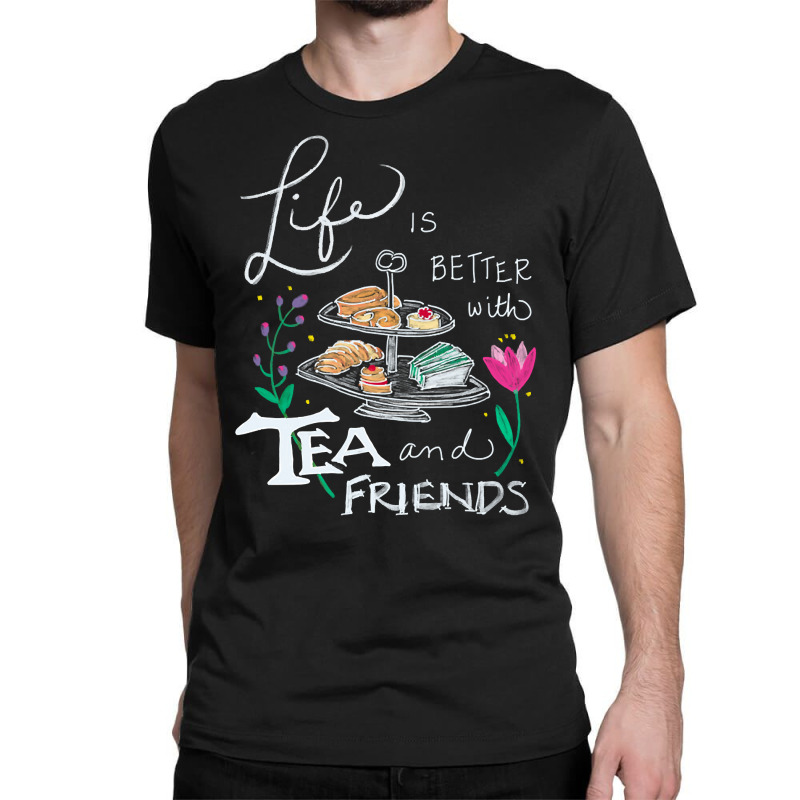 Trending Life Is Better With Tea & Friends Classic T-shirt by seifertmurryq3jmxs | Artistshot