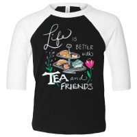 Trending Life Is Better With Tea & Friends Toddler 3/4 Sleeve Tee | Artistshot