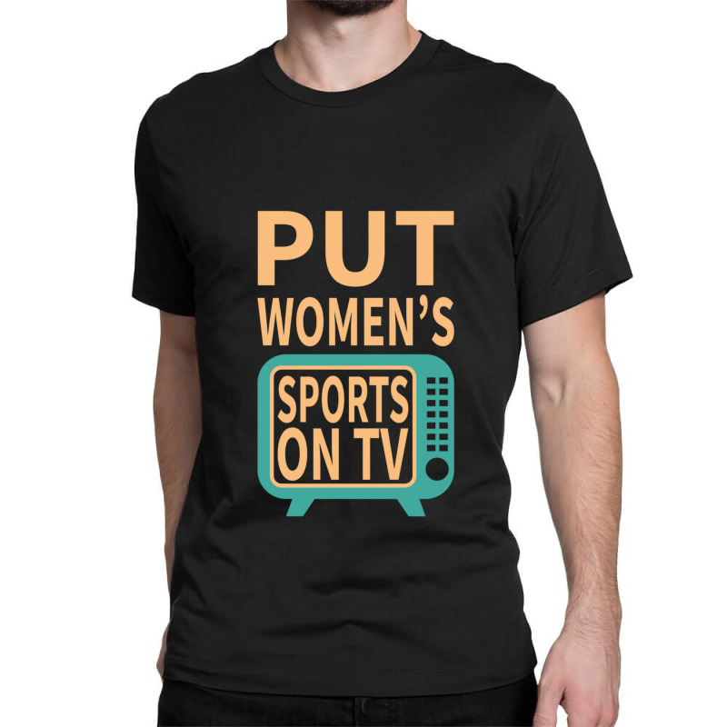 Put Women's Sports On Tv Classic T-shirt | Artistshot