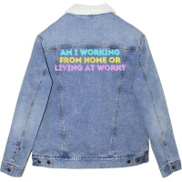 Am I Working From Home Or Living At Work Funny T Shirt Unisex Sherpa-lined Denim Jacket | Artistshot