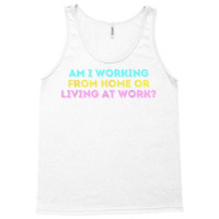 Am I Working From Home Or Living At Work Funny T Shirt Tank Top | Artistshot