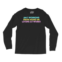 Am I Working From Home Or Living At Work Funny T Shirt Long Sleeve Shirts | Artistshot