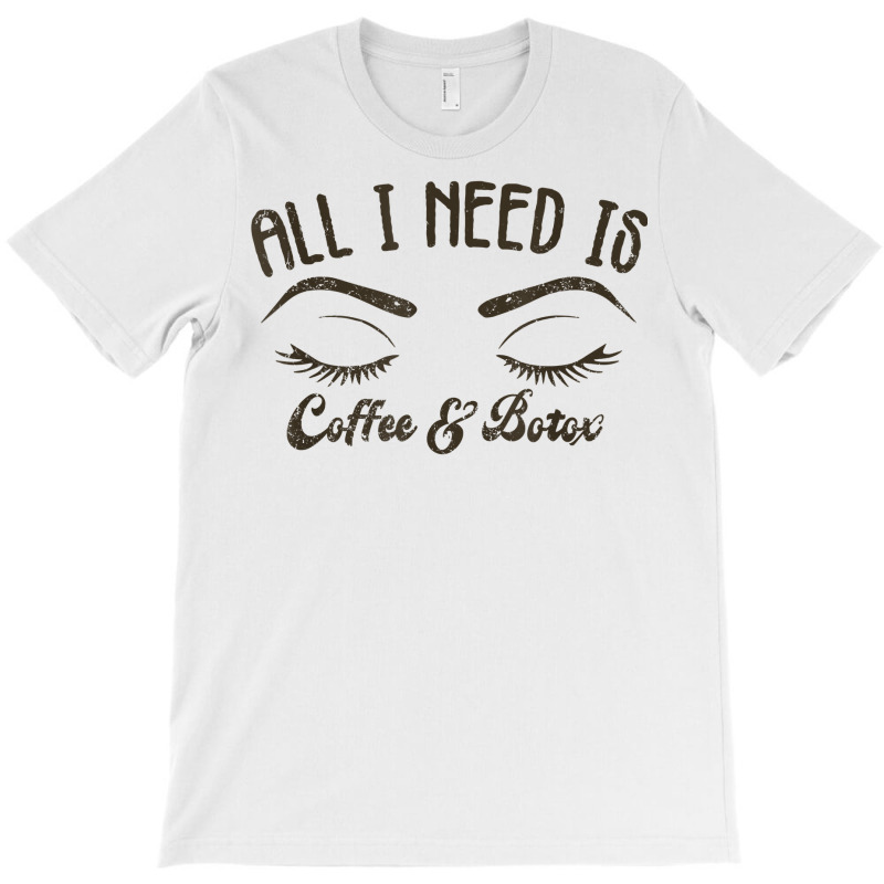 All I Needs Coffee & Botox Dealer Esthetician Coffee Lover T Shirt T-shirt | Artistshot