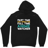 Part Time Art Director Full Time Anime Watcher Unisex Hoodie | Artistshot