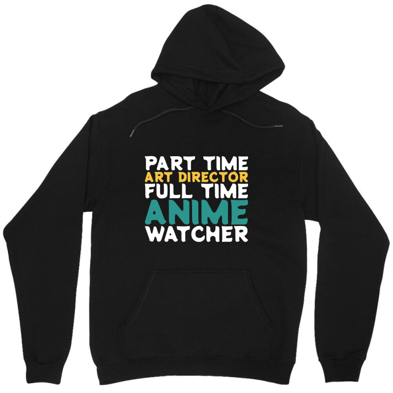 Part Time Art Director Full Time Anime Watcher Unisex Hoodie by Pannell Quintero | Artistshot