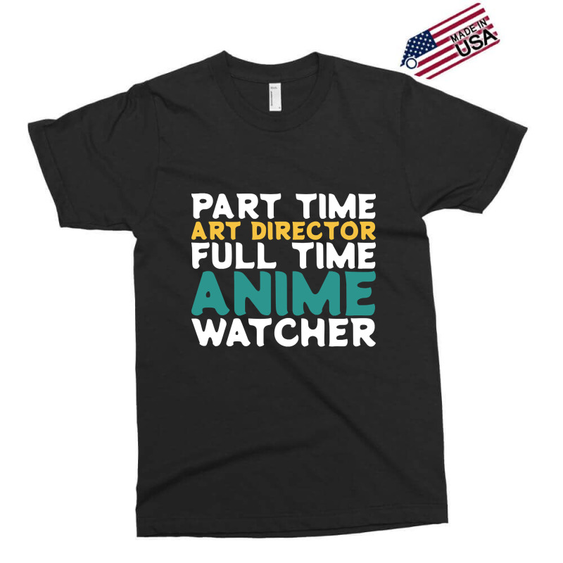 Part Time Art Director Full Time Anime Watcher Exclusive T-shirt by Pannell Quintero | Artistshot