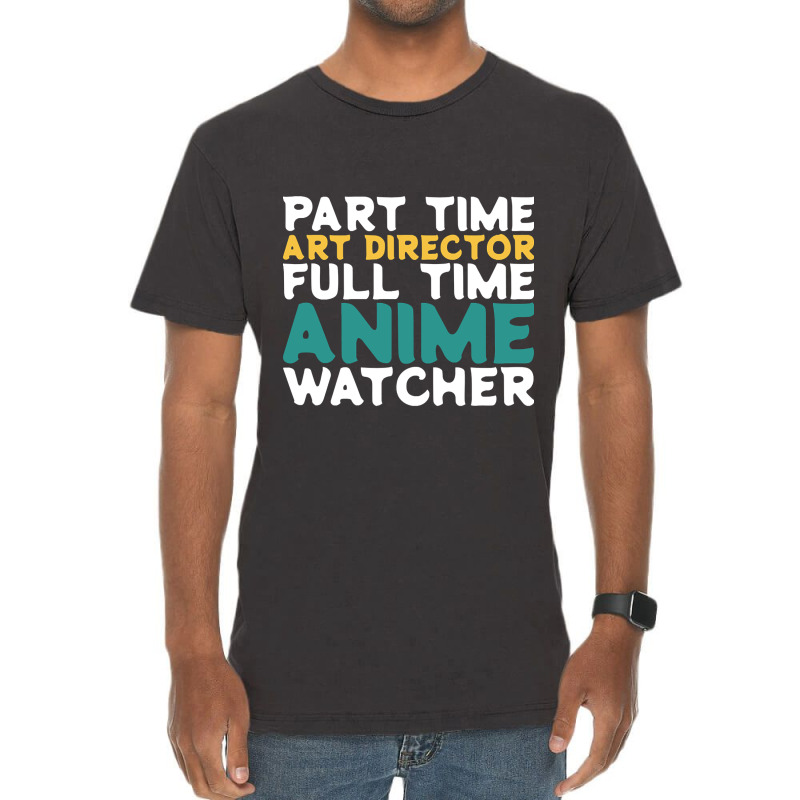 Part Time Art Director Full Time Anime Watcher Vintage T-Shirt by Pannell Quintero | Artistshot