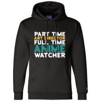 Part Time Art Director Full Time Anime Watcher Champion Hoodie | Artistshot