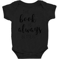 Limited Edition Book Reading The Book Is Always Better Baby Bodysuit | Artistshot