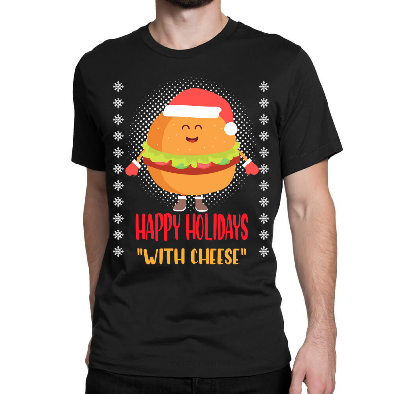 Trending Happy Holidays With Cheese Shirt Christmas Cheeseburger Gift- Classic T-shirt | Artistshot