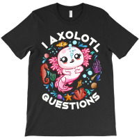 Limited Edition I Axolotl Questions Funny Saying Axolotl Lover Girls K T-shirt | Artistshot