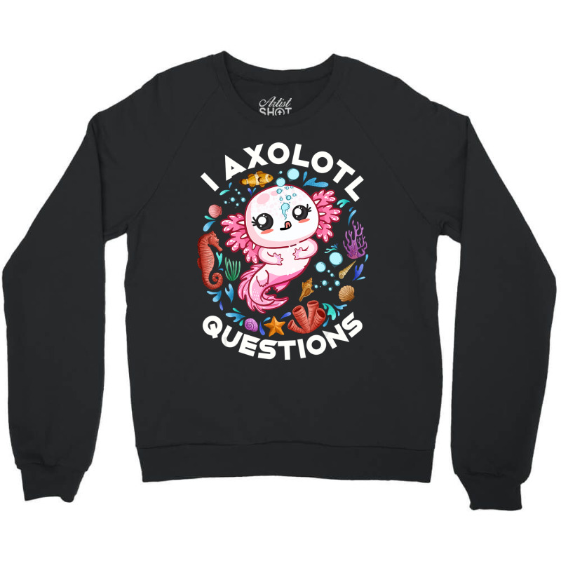 Limited Edition I Axolotl Questions Funny Saying Axolotl Lover Girls K Crewneck Sweatshirt by behindcedar22 | Artistshot