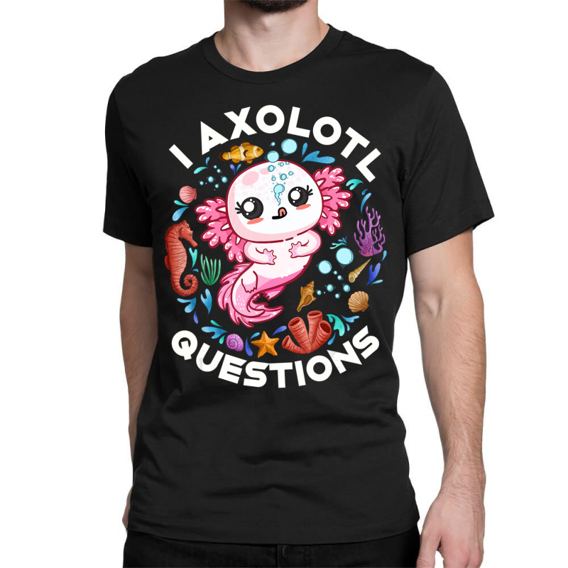 Limited Edition I Axolotl Questions Funny Saying Axolotl Lover Girls K Classic T-shirt by behindcedar22 | Artistshot