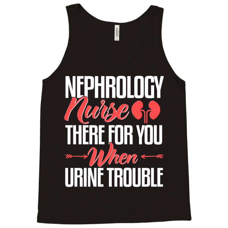 Nephrology Nurse , When You Urine Trouble Tank Top by CHRISTYWOODS | Artistshot