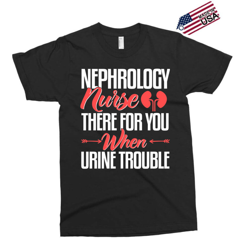 Nephrology Nurse , When You Urine Trouble Exclusive T-shirt by CHRISTYWOODS | Artistshot