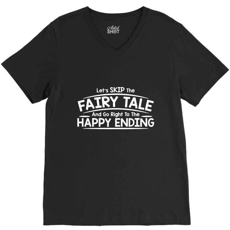 Let's Skip The Fairy Tale And Go Right To The Happy Ending V-neck Tee | Artistshot