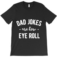 Dad Jokes Are How Eye Roll  Funny Fathers Day Gift T-shirt | Artistshot