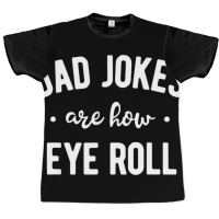 Dad Jokes Are How Eye Roll  Funny Fathers Day Gift Graphic T-shirt | Artistshot