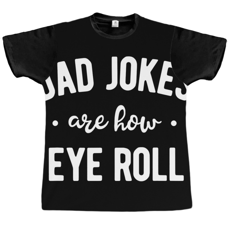 Dad Jokes Are How Eye Roll  Funny Fathers Day Gift Graphic T-shirt | Artistshot