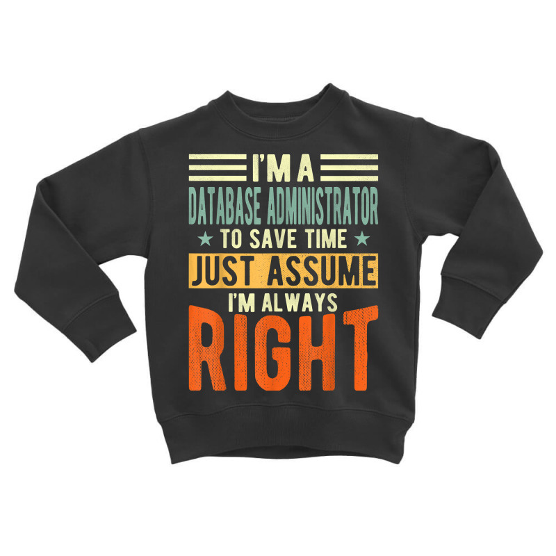 Database Administrator Design  I´m Always Right  Database T Shirt Toddler Sweatshirt by gswarnkab | Artistshot