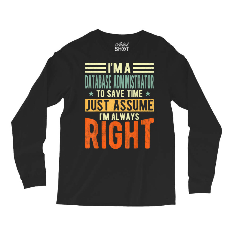 Database Administrator Design  I´m Always Right  Database T Shirt Long Sleeve Shirts by gswarnkab | Artistshot