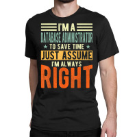 Database Administrator Design  I´m Always Right  Database T Shirt Classic T-shirt | Artistshot