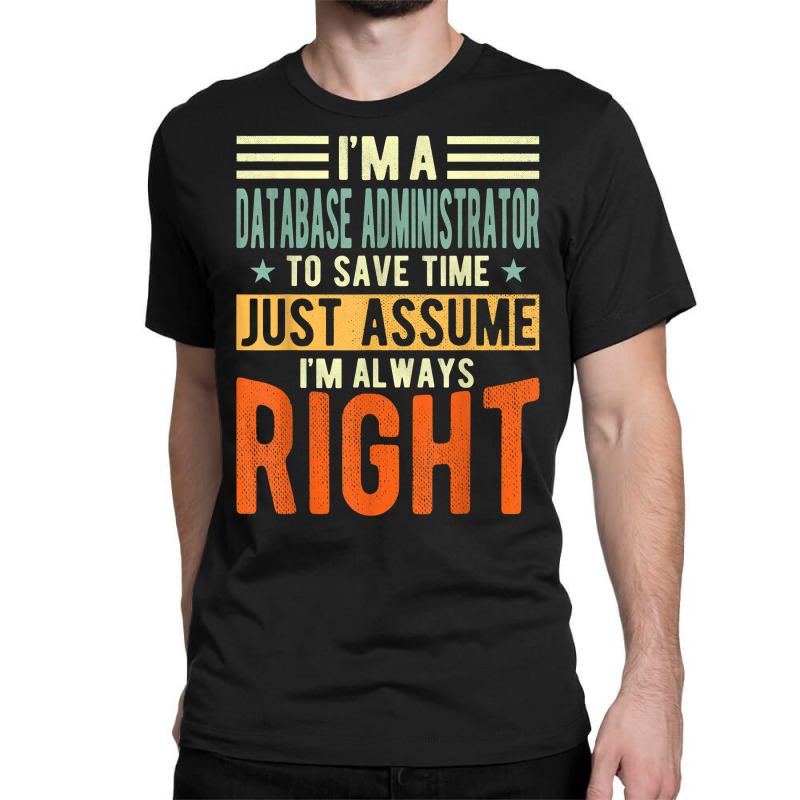 Database Administrator Design  I´m Always Right  Database T Shirt Classic T-shirt by gswarnkab | Artistshot