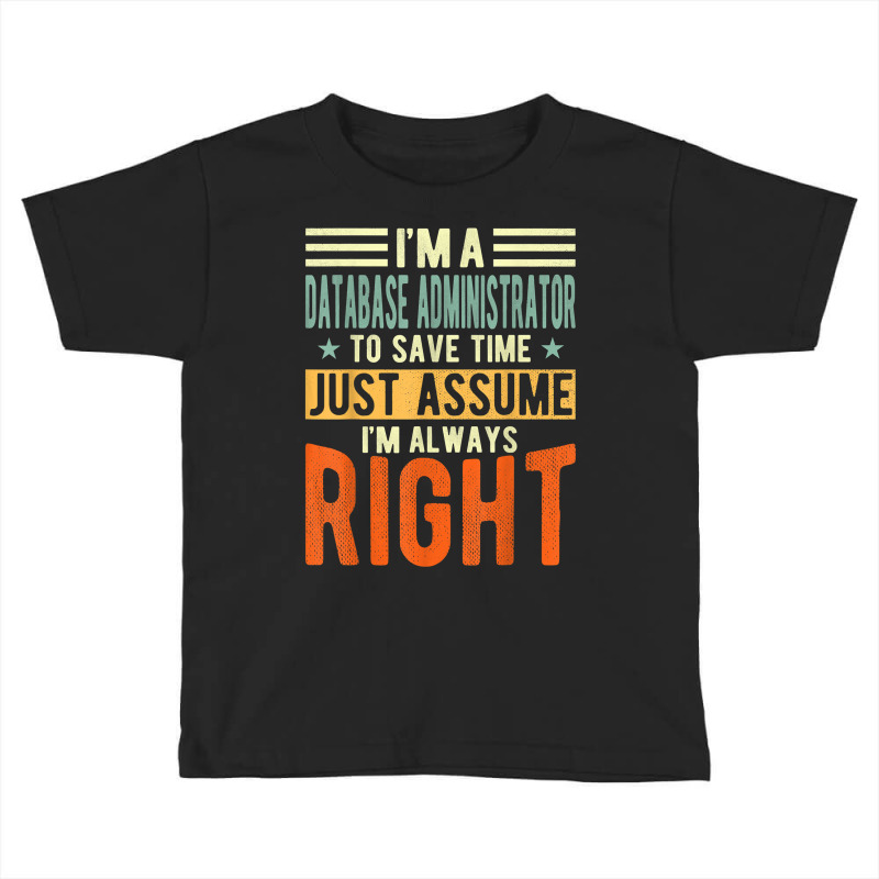 Database Administrator Design  I´m Always Right  Database T Shirt Toddler T-shirt by gswarnkab | Artistshot