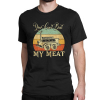 You Can't Beat My Meat Funny Bbq Grilling Smoking Tees Classic T-shirt | Artistshot