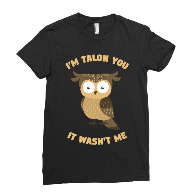 Im Talon You It Wasnt Me Pun Wet Owl Text Meme 2022 Ladies Fitted T-Shirt by CHRISTOPHERBARRERAS | Artistshot