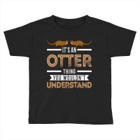 Trending It's An Otter Thing Otters Sea Toddler T-shirt | Artistshot