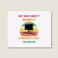 Not Now Sweety Mommys Cyberbullying The Mayor Landscape Canvas Print | Artistshot