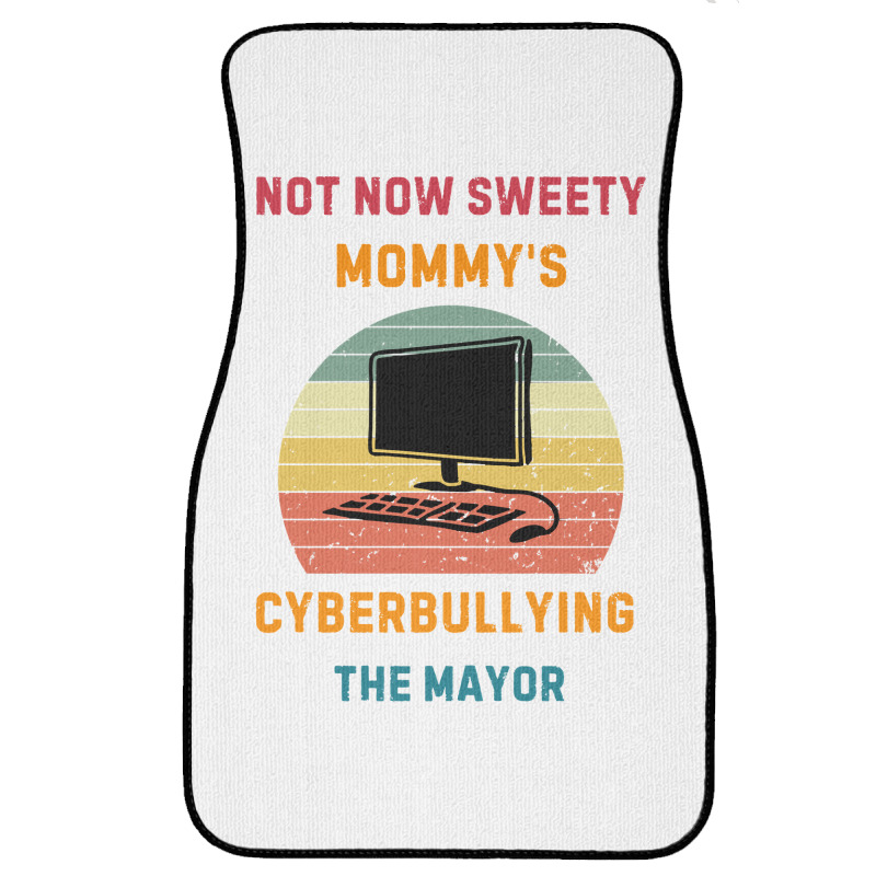 Not Now Sweety Mommys Cyberbullying The Mayor Front Car Mat | Artistshot