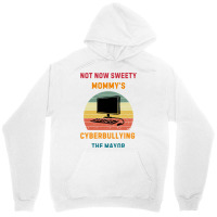 Not Now Sweety Mommys Cyberbullying The Mayor Unisex Hoodie | Artistshot