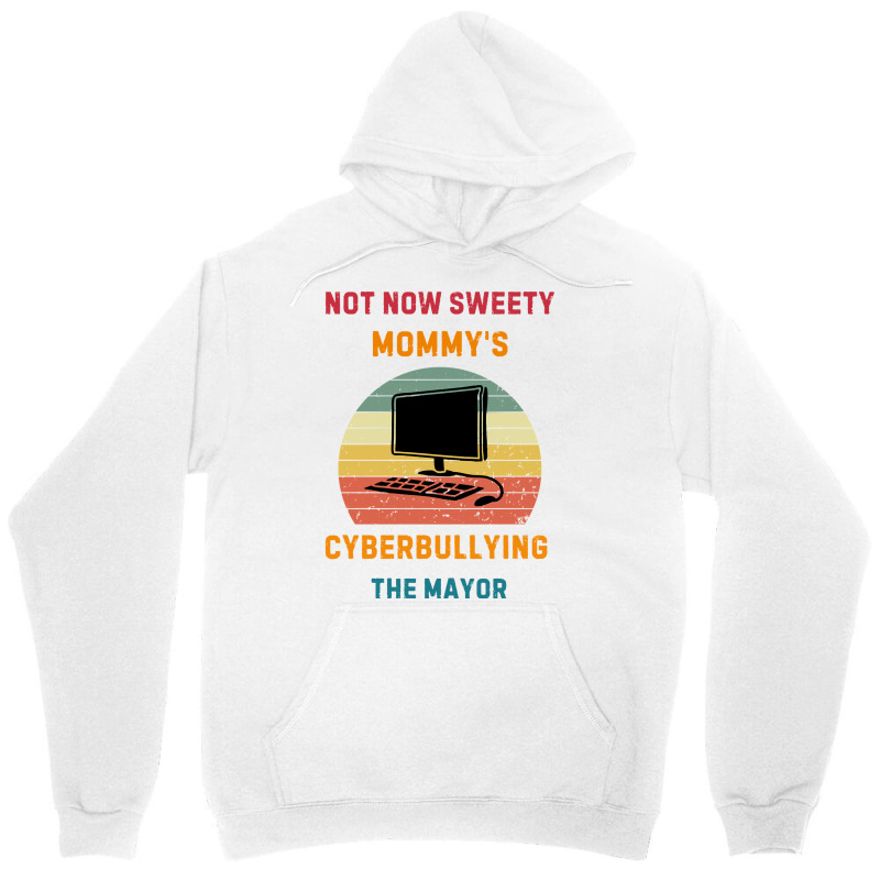 Not Now Sweety Mommys Cyberbullying The Mayor Unisex Hoodie | Artistshot