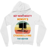 Not Now Sweety Mommys Cyberbullying The Mayor Zipper Hoodie | Artistshot