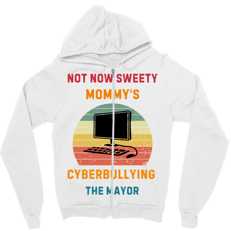 Not Now Sweety Mommys Cyberbullying The Mayor Zipper Hoodie | Artistshot