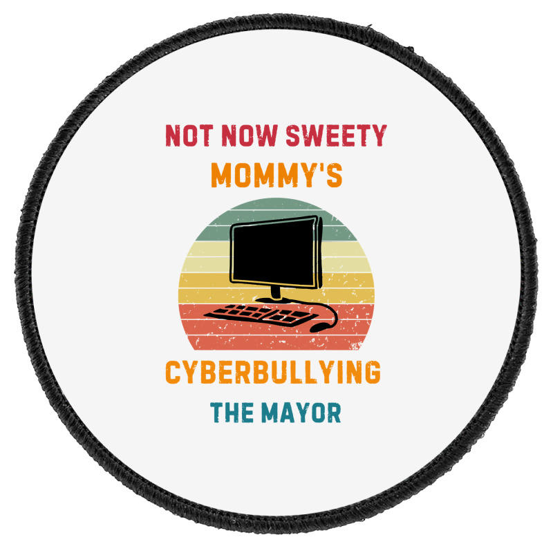 Not Now Sweety Mommys Cyberbullying The Mayor Round Patch | Artistshot