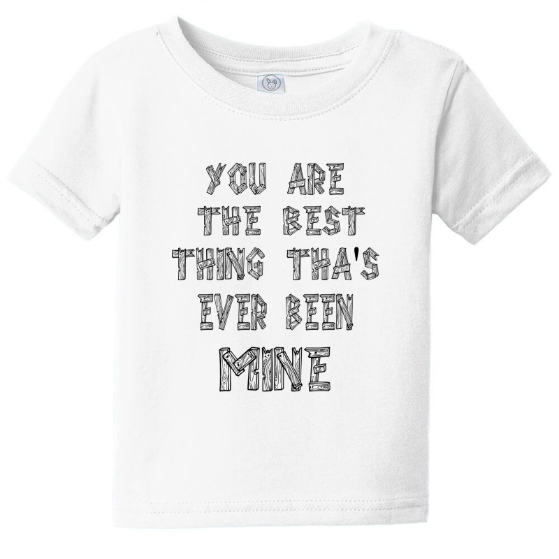 You Are The Best Thing That's Ever Been Mine Baby Tee by goldenshop | Artistshot